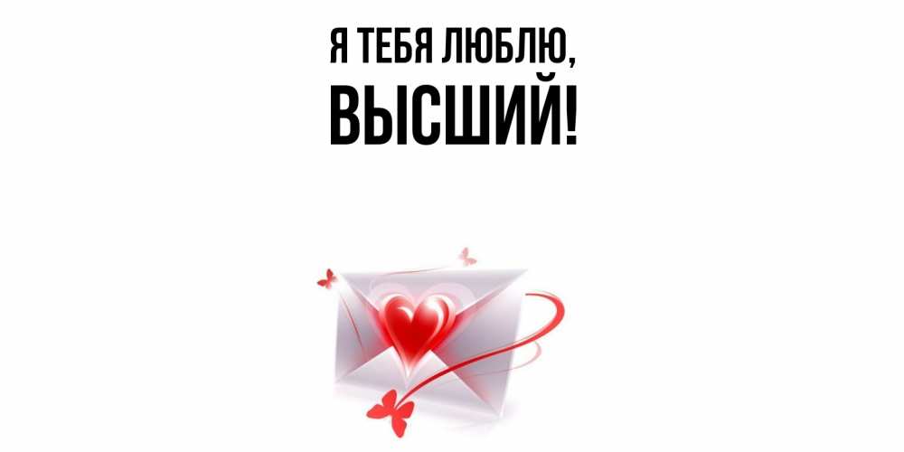 Открытка  для любимых и родных. высший, Я тебя люблю  