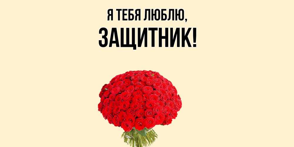 Открытка  для любимых и родных. защитник, Я тебя люблю  