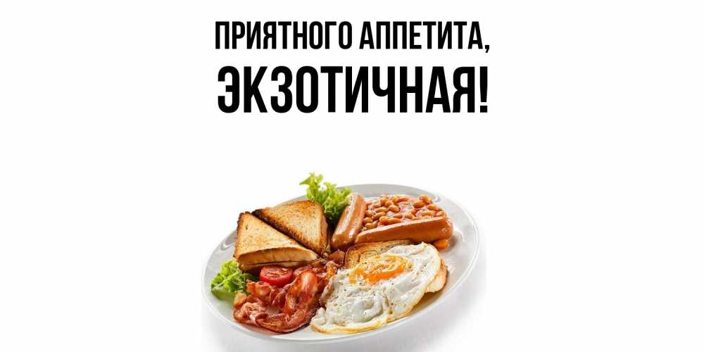 Открытка  для любимых и родных. экзотичная, Приятного аппетита  