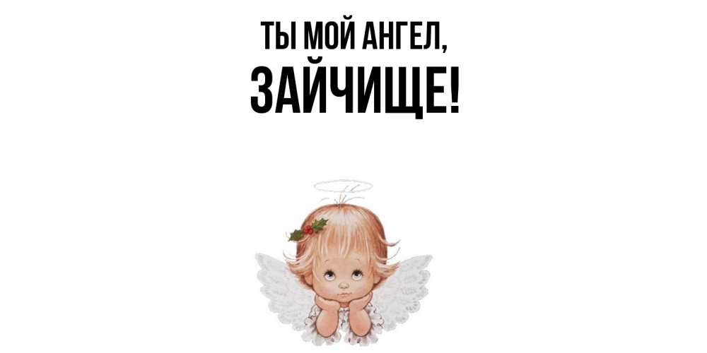 Открытка  для любимых и родных. зайчище, Ты мой ангел  
