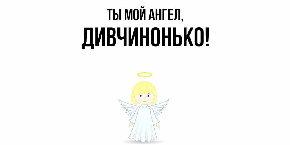 Открытка  для любимых и родных. дивчинонько, Ты мой ангел  