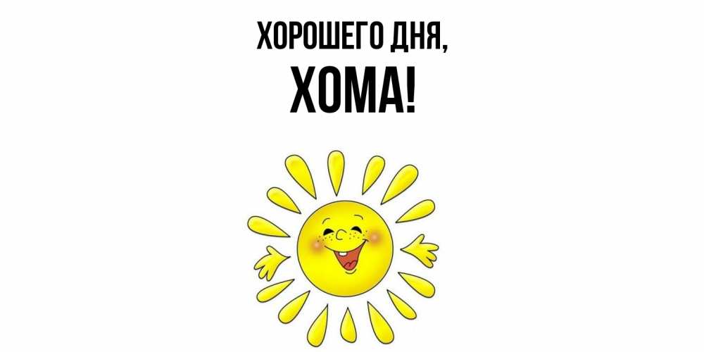 Открытка  для любимых и родных. хома, Хорошего дня  