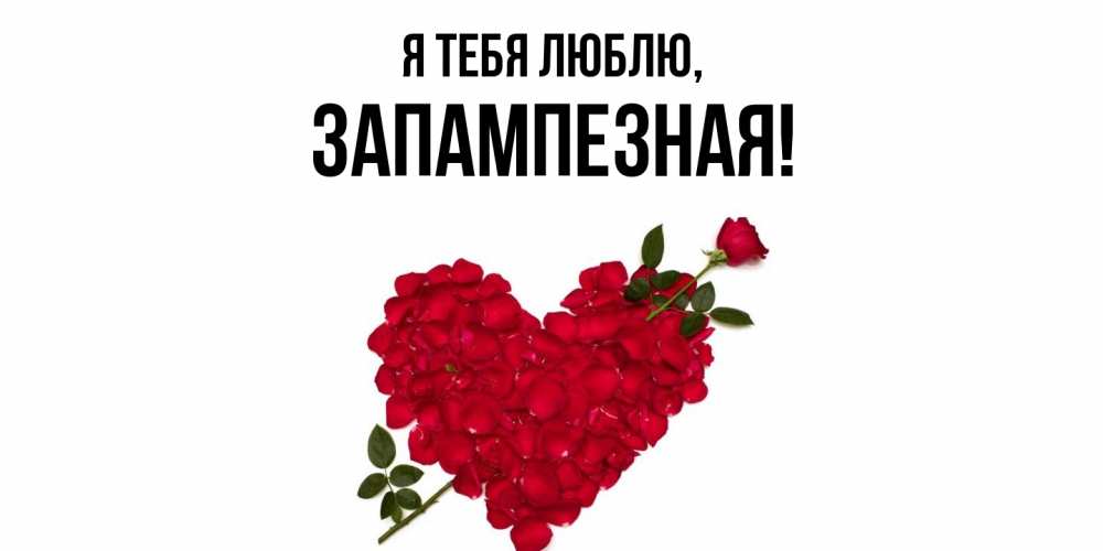 Открытка  для любимых и родных. запампезная, Я тебя люблю  