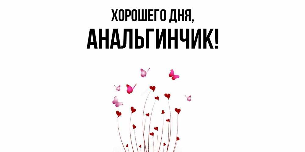 Открытка  для любимых и родных. анальгинчик, Хорошего дня  