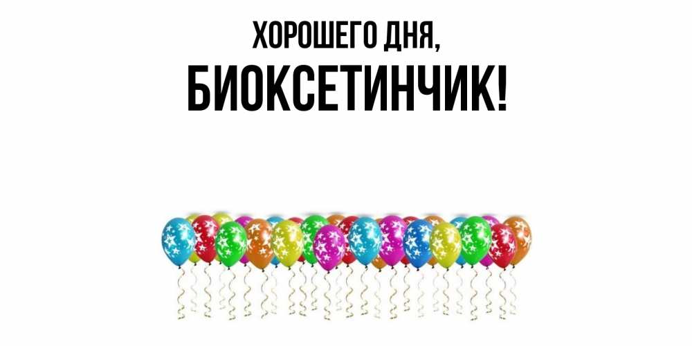 Открытка  для любимых и родных. биоксетинчик, Хорошего дня  