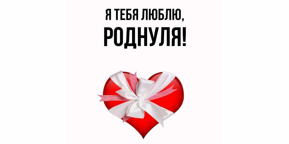 Открытка с именем, роднуля, Я тебя люблю