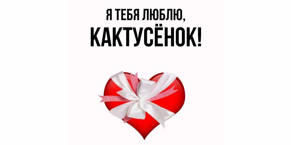 Открытка  для любимых и родных. кактусёнок, Я тебя люблю  