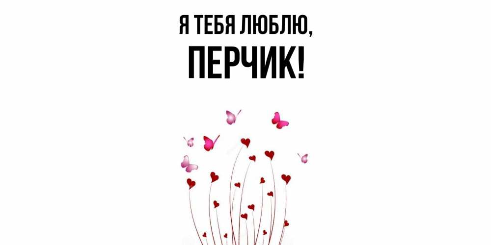 Открытка  для любимых и родных. перчик, Я тебя люблю  