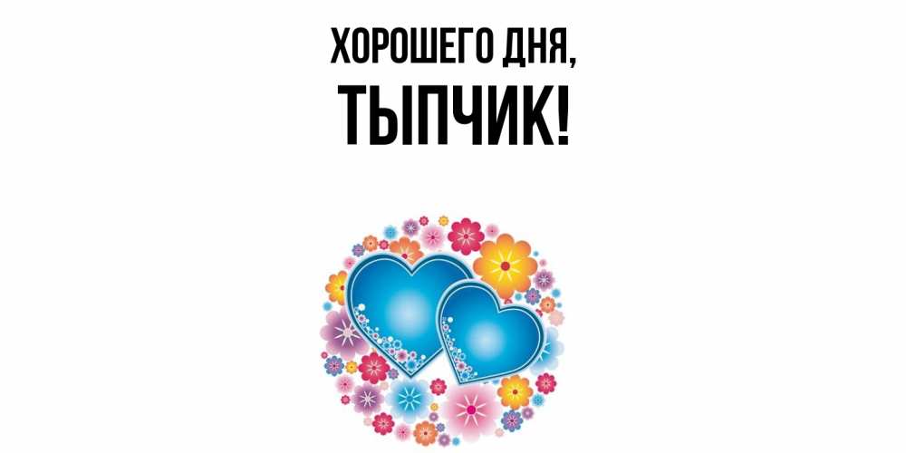 Открытка  для любимых и родных. тыпчик, Хорошего дня  