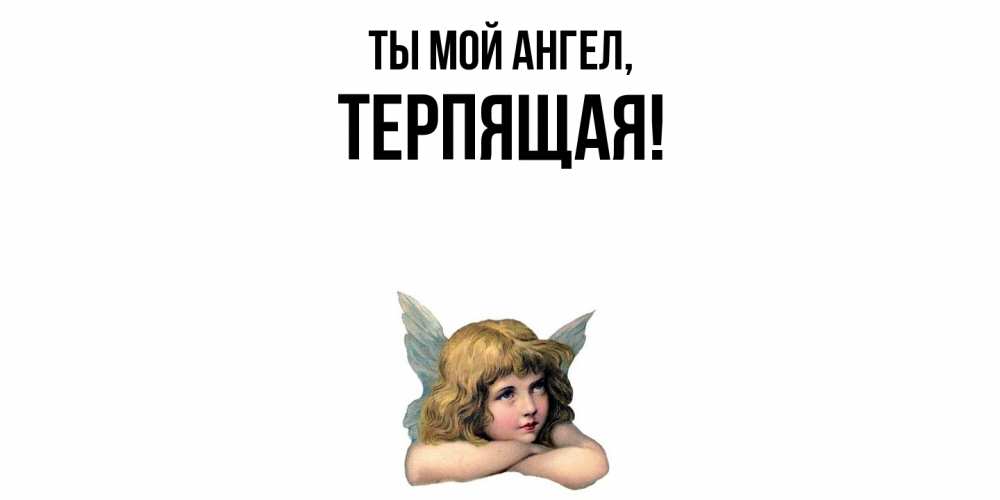 Открытка  для любимых и родных. теpпящая, Ты мой ангел  