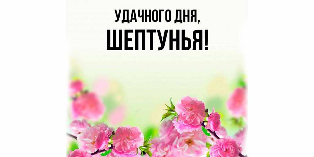 Открытка  для любимых и родных. шептунья, Удачного дня  