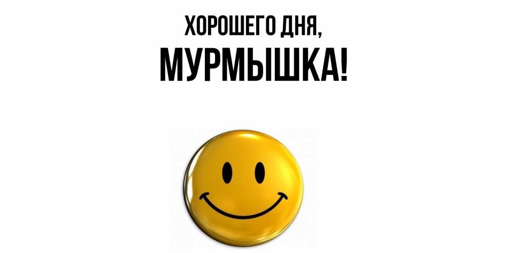 Открытка  для любимых и родных. мурмышка, Хорошего дня  