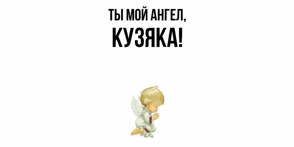 Открытка  для любимых и родных. кузяка, Ты мой ангел  
