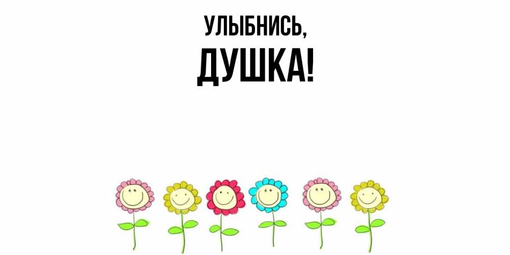 Открытка  для любимых и родных. душка, Улыбнись  