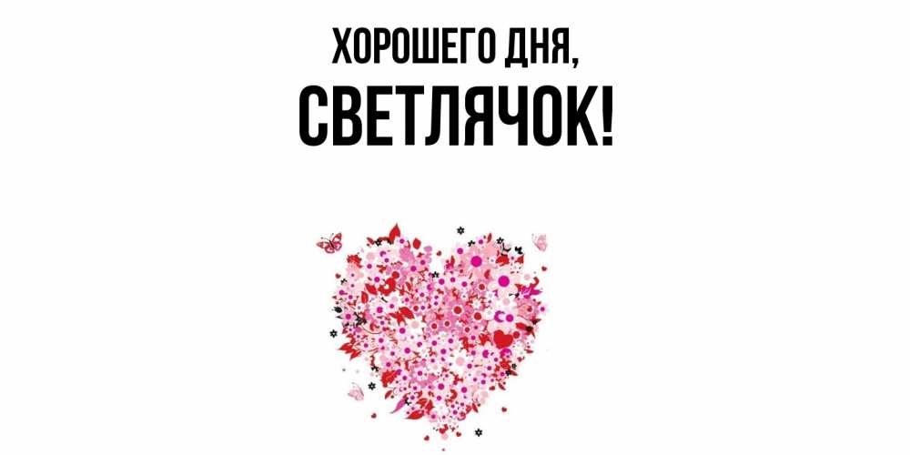 Открытка  для любимых и родных. светлячок, Хорошего дня  