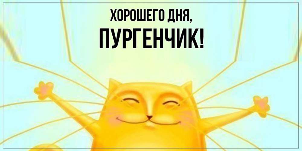 Открытка  для любимых и родных. пургенчик, Хорошего дня  