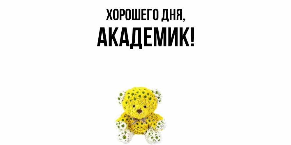 Открытка  для любимых и родных. академик, Хорошего дня  