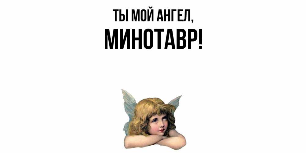 Открытка  для любимых и родных. минотавр, Ты мой ангел  