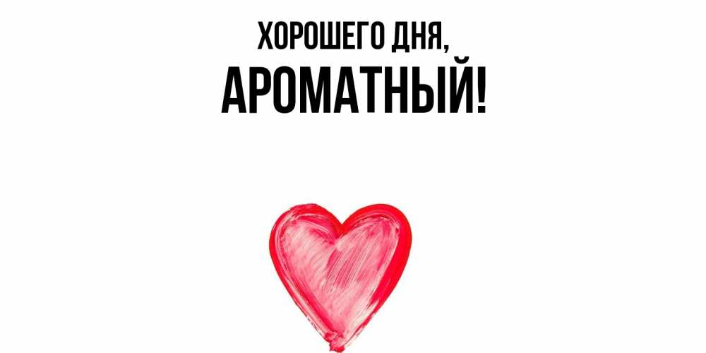 Открытка  для любимых и родных. ароматный, Хорошего дня  