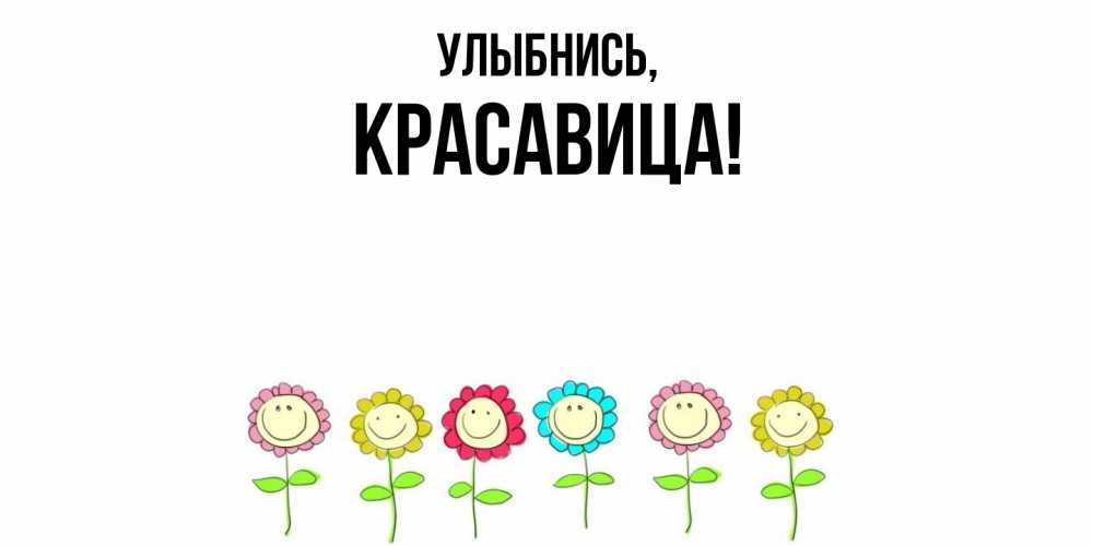 Открытка  для любимых и родных. красавица, Улыбнись  