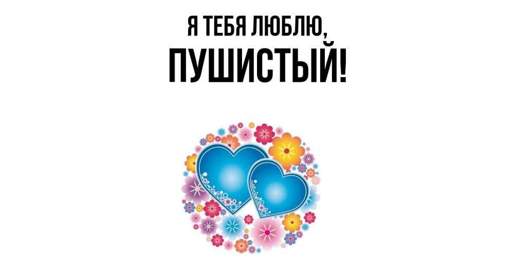 Открытка  для любимых и родных. пушистый, Я тебя люблю  