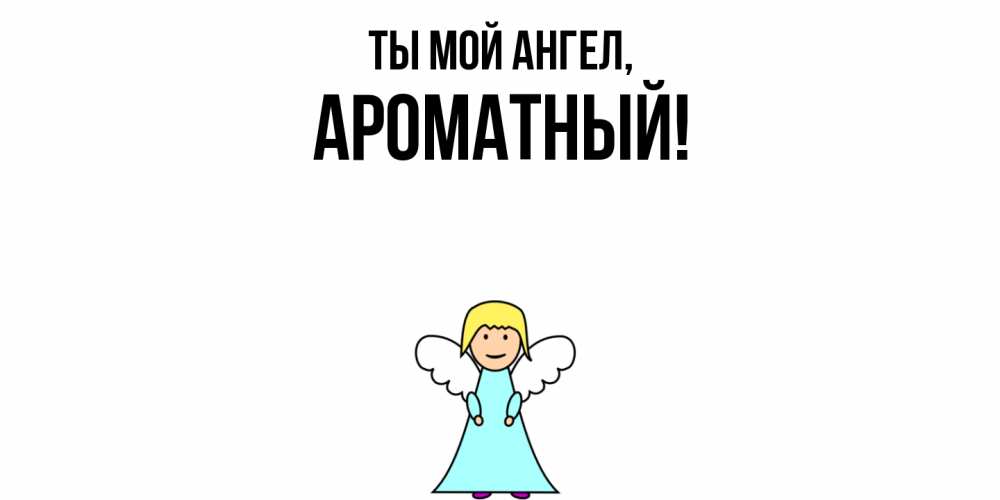 Открытка  для любимых и родных. ароматный, Ты мой ангел  