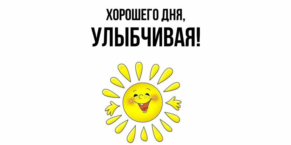 Открытка  для любимых и родных. улыбчивая, Хорошего дня  