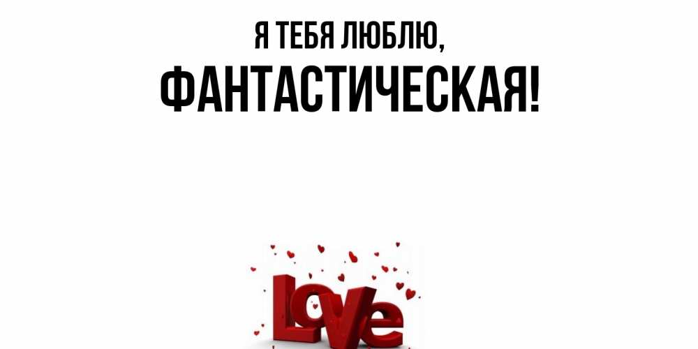 Открытка  для любимых и родных. фантастическая, Я тебя люблю  