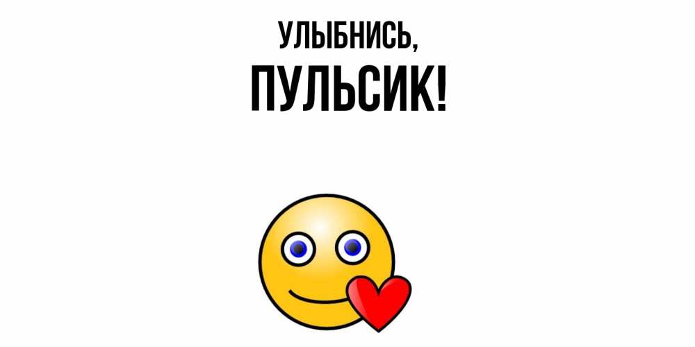 Открытка  для любимых и родных. пульсик, Улыбнись  