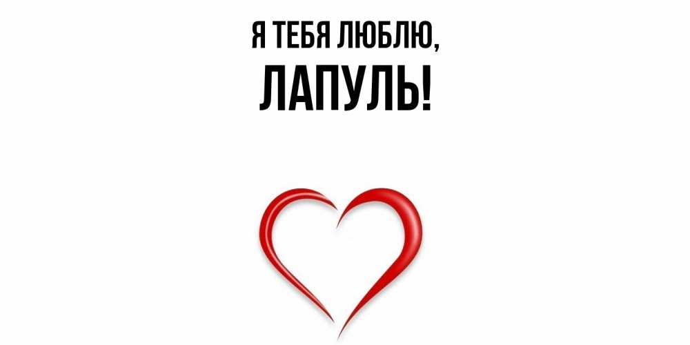 Открытка  для любимых и родных. лапуль, Я тебя люблю  