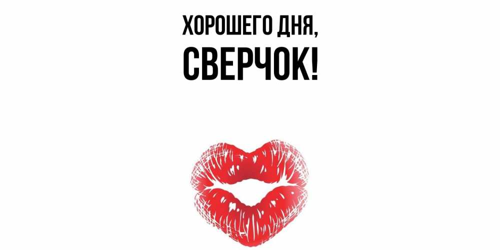 Открытка  для любимых и родных. сверчок, Хорошего дня  