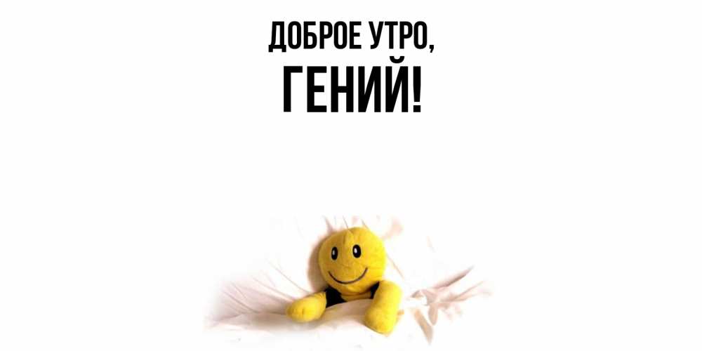 Открытка  для любимых и родных. гений, Доброе утро  