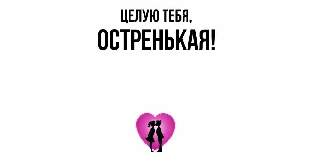 Открытка  для любимых и родных. остренькая, Целую тебя  