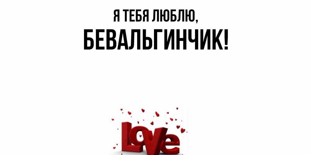 Открытка  для любимых и родных. бевальгинчик, Я тебя люблю  