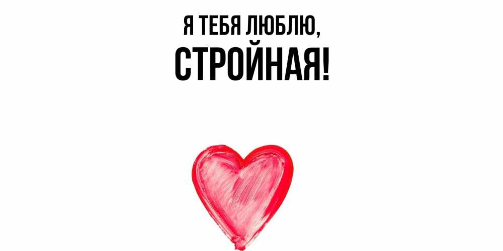 Открытка  для любимых и родных. стpойная, Я тебя люблю  