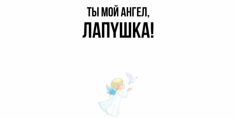 Открытка  для любимых и родных. лапyшка, Ты мой ангел  