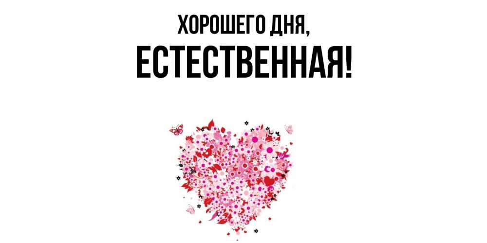 Открытка  для любимых и родных. естественная, Хорошего дня  