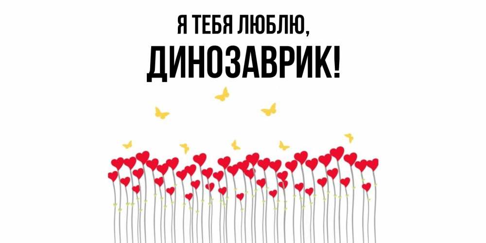 Открытка  для любимых и родных. динозаврик, Я тебя люблю  