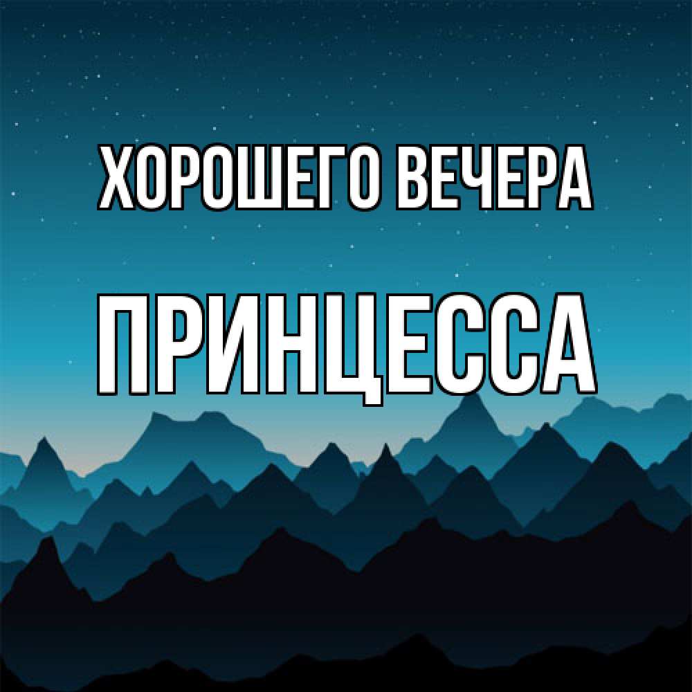 Открытка  для любимых и родных. принцесса, Хорошего вечера  