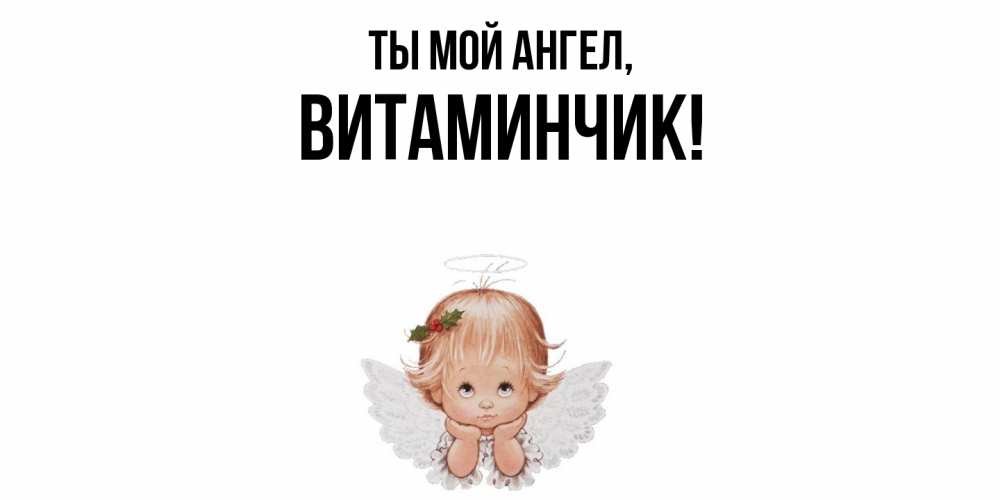 Открытка  для любимых и родных. витаминчик, Ты мой ангел  