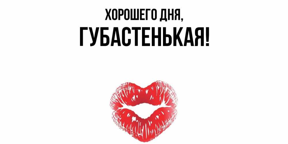Открытка  для любимых и родных. губастенькая, Хорошего дня  