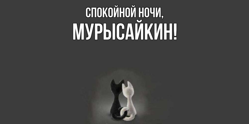 Открытка  для любимых и родных. мурысайкин, Спокойной ночи  