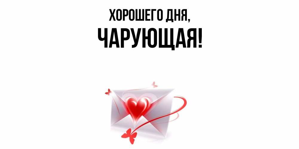 Открытка  для любимых и родных. чарующая, Хорошего дня  