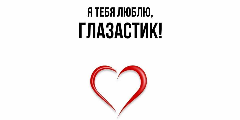 Открытка  для любимых и родных. глазастик, Я тебя люблю  