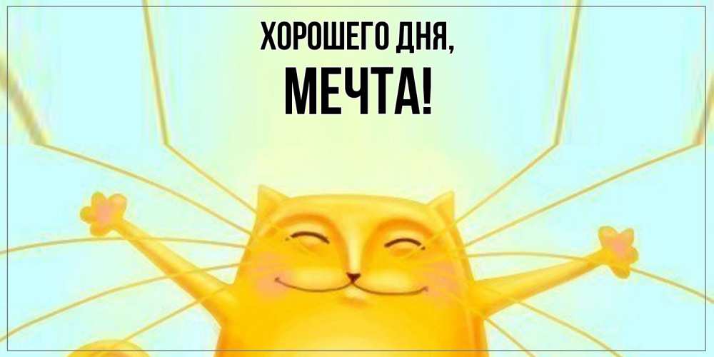 Открытка  для любимых и родных. мечта, Хорошего дня  