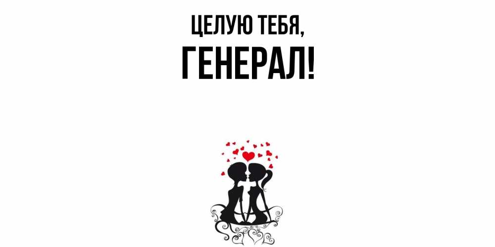 Открытка  для любимых и родных. генерал, Целую тебя  
