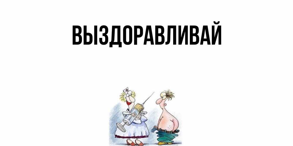 Открытка  для любимых и родных. выберите-описание, Выздоравливай  