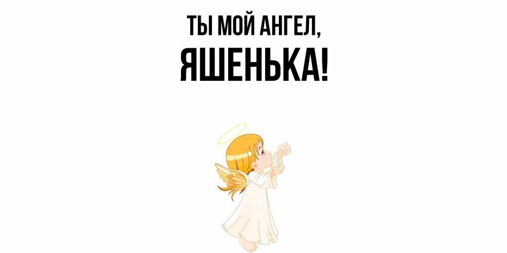 Открытка  для любимых и родных. яшенька, Ты мой ангел  