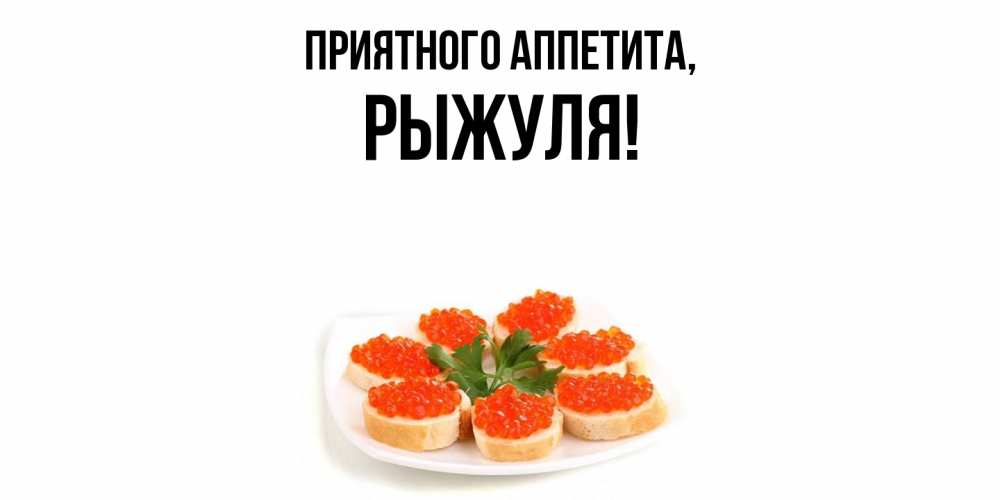 Открытка  для любимых и родных. рыжуля, Приятного аппетита  