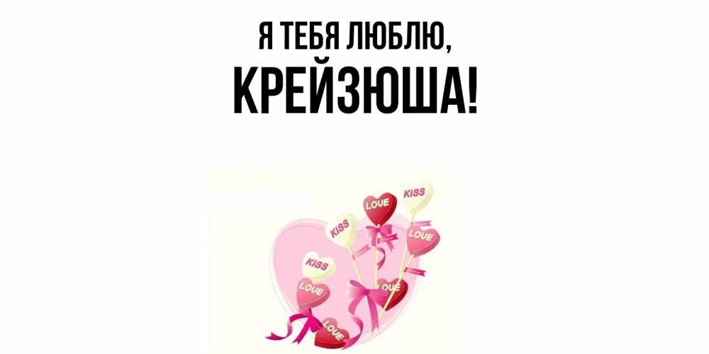 Открытка  для любимых и родных. крейзюша, Я тебя люблю  